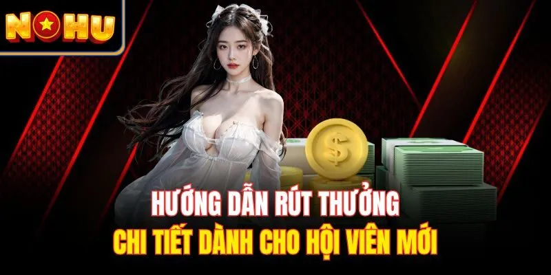 Hướng dẫn rút thưởng chi tiết dành cho hội viên mới