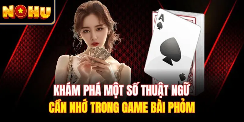 Khám phá một số thuật ngữ cần nhớ trong game bài phỏm