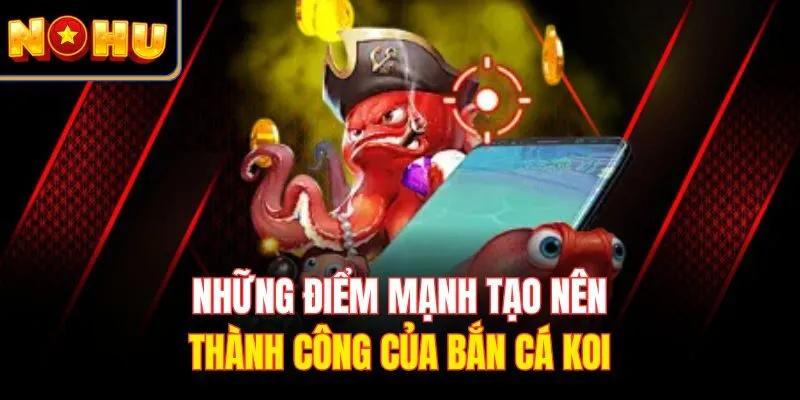 Những điểm mạnh tạo nên thành công của bắn cá koi