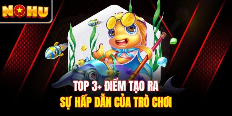 TOP 3+ điểm tạo ra sự hấp dẫn của trò chơi